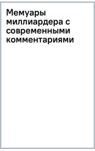 Мемуары миллиардера с современными комментариями