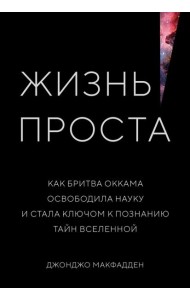 Жизнь проста. Как бритва Оккама освободила науку и стала ключом к познанию тайн Вселенной