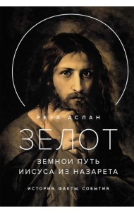 Зелот. Земной путь Иисуса из Назарета. История, факты, события