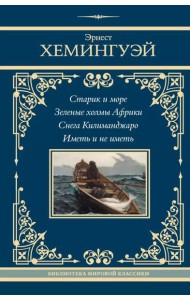 Старик и море. Зеленые холмы Африки. Снега Килиманджаро. Иметь и не иметь: сборник