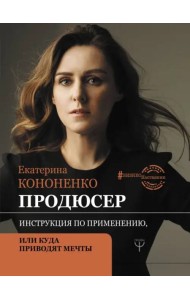 Продюсер. Инструкция по применению, или куда приводят мечты