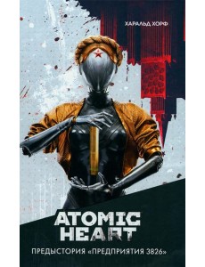 Atomic Heart. Предыстория «Предприятия 3826»: роман