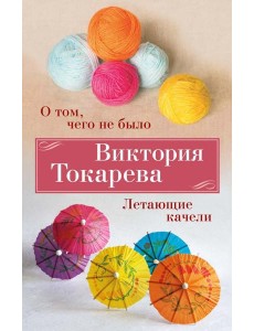 О том, чего не было. Летающие качели: рассказы, повесть О том, чего не было. Летающие качели: рассказы, повесть