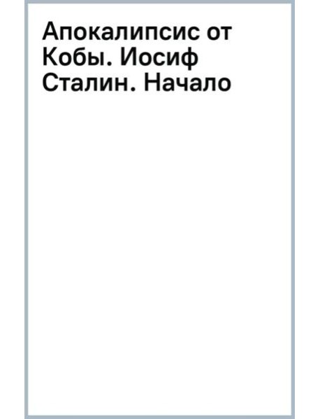 Апокалипсис от Кобы. Иосиф Сталин. Начало