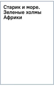 Старик и море. Зеленые холмы Африки