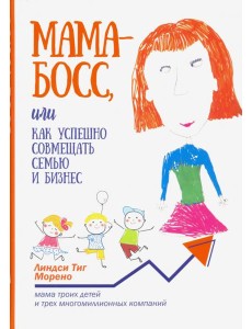 Мама-босс, или Как успешно совмещать семью и бизнес Мама-босс, или Как успешно совмещать семью и бизнес