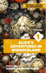 Алиса в стране чудес. Уровень 1 = Alice’s Adventures in Wonderland: на англ.яз