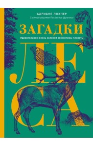Загадки леса. Удивительная жизнь зеленой экосистемы планеты