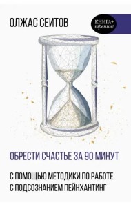 Обрести счастье за 90 минут. Простые рецепты избавления от психологических травм