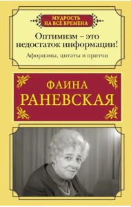 Оптимизм - это недостаток информации! Афоризмы, жизненные цитаты и притчи Фаины Раневской