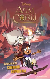 Дом совы. Проклятие Совиной королевы: основана на сериях анимационного сериала компании Disney 