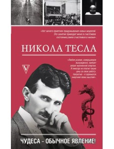 Никола Тесла. Чудеса - обычное явление Никола Тесла. Чудеса - обычное явление
