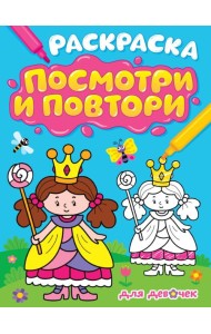 РАСКРАСКА. ПОСМОТРИ И ПОВТОРИ. ДЛЯ ДЕВОЧЕК