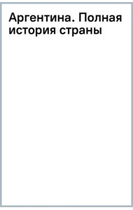 Аргентина. Полная история страны