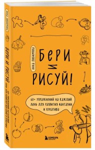 Бери и рисуй! 60+ упражнений на каждый день для развития фантазии и креатива