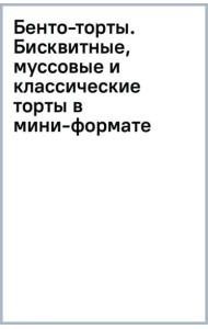 Бенто-торты. Бисквитные, муссовые и классические торты в мини-формате