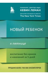 Новый ребенок к пятнице. Воспитание без криков и наказаний за 5 дней