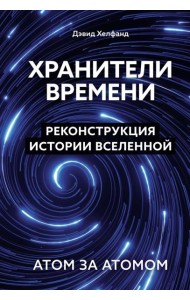 Хранители времени. Реконструкция истории Вселенной атом за атомом