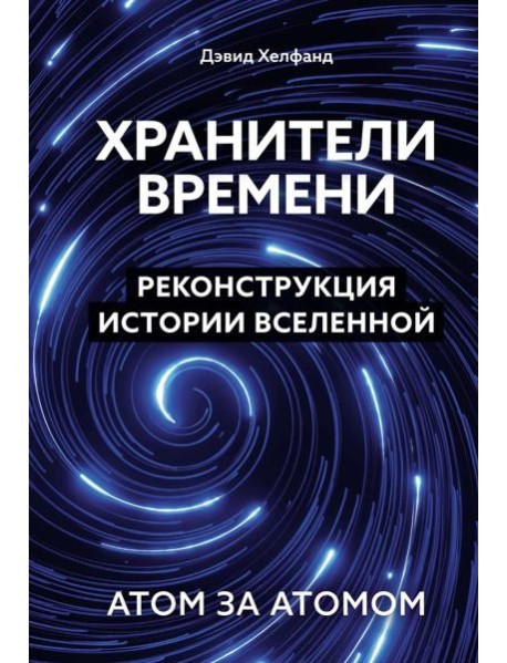 Хранители времени. Реконструкция истории Вселенной атом за атомом