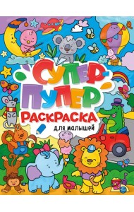 СУПЕР-ПУПЕР РАСКРАСКА. ДЛЯ МАЛЫШЕЙ