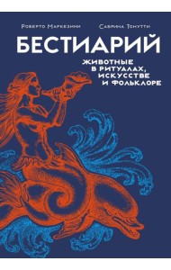 Бестиарий. Животные в ритуалах, искусстве и фольклоре