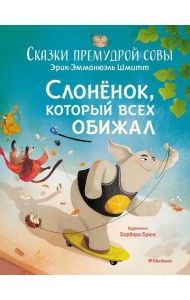 Слоненок, который всех обижал. Сказки премудрой совы