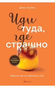 Иди туда, где страшно. Именно там ты обретешь силу