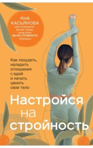 Настройся на стройность. Как похудеть, наладить отношения с едой и начать ценить свое тело