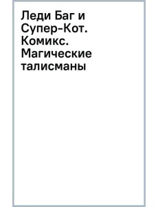 Леди Баг и Супер-Кот. Комикс. Магические талисманы Леди Баг и Супер-Кот. Комикс. Магические талисманы