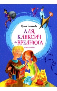 Аля, Кляксич и Вреднюга: повесть-сказка