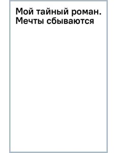 Мой тайный роман. Мечты сбываются Мой тайный роман. Мечты сбываются