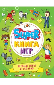 SUPER КНИГА ИГР. ВЕСЁЛЫЕ ИГРЫ И ЗАДАНИЯ