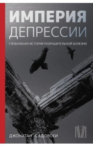 Империя депрессии. Глобальная история разрушительной болезни
