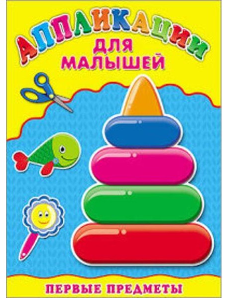 Аппликация А4 ДЛЯ МАЛЫШЕЙ. ПЕРВЫЕ ПРЕДМЕТЫ