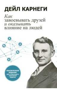 Как завоевывать друзей и оказывать влияние на людей: Обновленное издание для следующего поколения лидеров