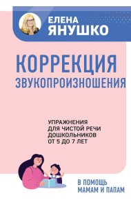 Коррекция звукопроизношения. Упражнения для чистой речи дошкольников от 5 до 7 лет