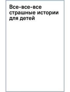 Все-все-все страшные истории для детей