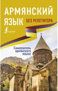 Армянский язык без репетитора. Самоучитель армянского языка