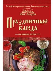 Праздничные блюда на вашем столе Праздничные блюда на вашем столе