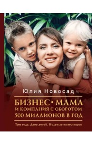 Бизнес-мама и компания с оборотом 500 миллионов. Три года. Двое детей. Нулевые инвестиции
