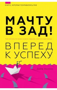 Мачту в зад! Вперёд к успеху. Как нестись по жизни на всех парусах, пока не отдал концы