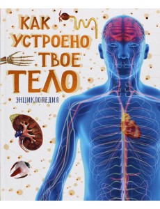 Как устроено твое тело. Энциклопедия