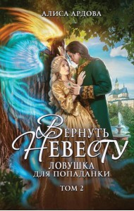 Вернуть невесту. Ловушка для попаданки. Т. 2