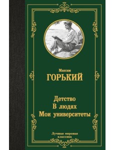 Детство; В людях; Мои университеты: трилогия Детство; В людях; Мои университеты: трилогия