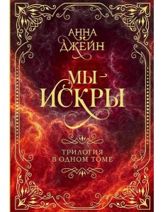 Мы - искры. Трилогия в одном томе