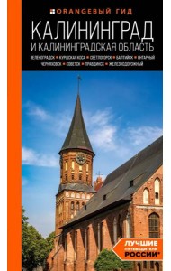 Калининград и Калининградская область: Зеленоградск, Куршская коса, Светлогорск, Балтийск, Янтарный, Черняховск, Советск, Правдинск, Железнодорожный: путеводитель.