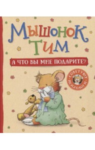 Мышонок Тим. А что вы мне подарите?