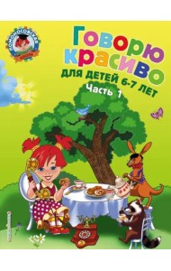 Говорю красиво. Для детей 6-7 лет. В 2 ч. Ч. 1. 2-е изд., перераб., и доп