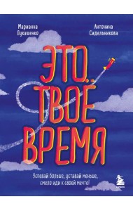 Это твое время. Успевай больше, уставай меньше, смело иди к своей мечте!