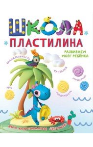 Школа пластилина. Развиваем мозг ребенка